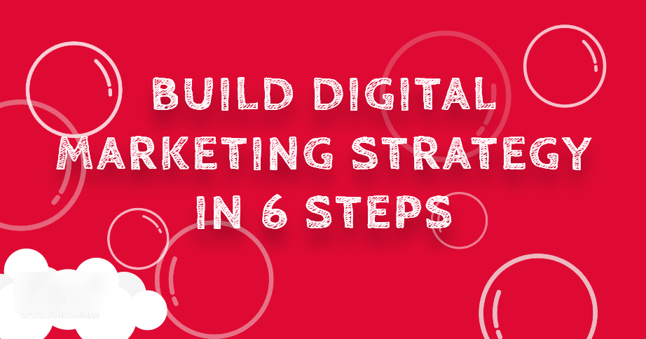 Build Digital Marketing Strategy in amazing 6 Steps